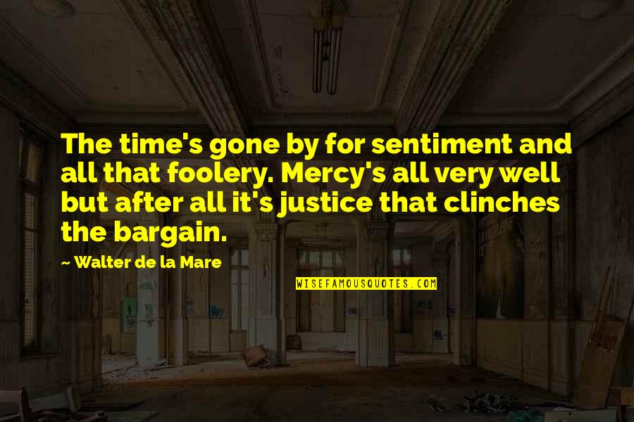 Justice Vs Mercy Quotes By Walter De La Mare: The time's gone by for sentiment and all