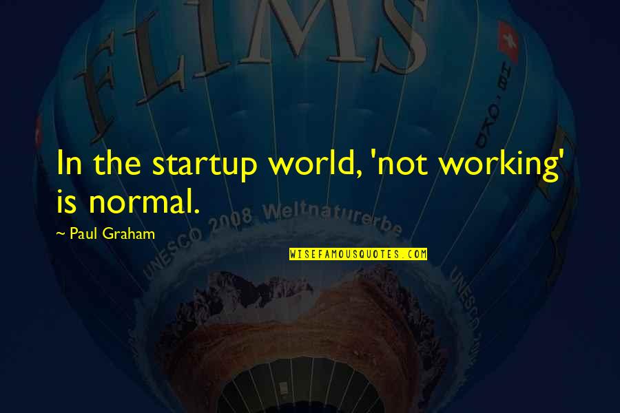 Justice William Brennan Quotes By Paul Graham: In the startup world, 'not working' is normal.