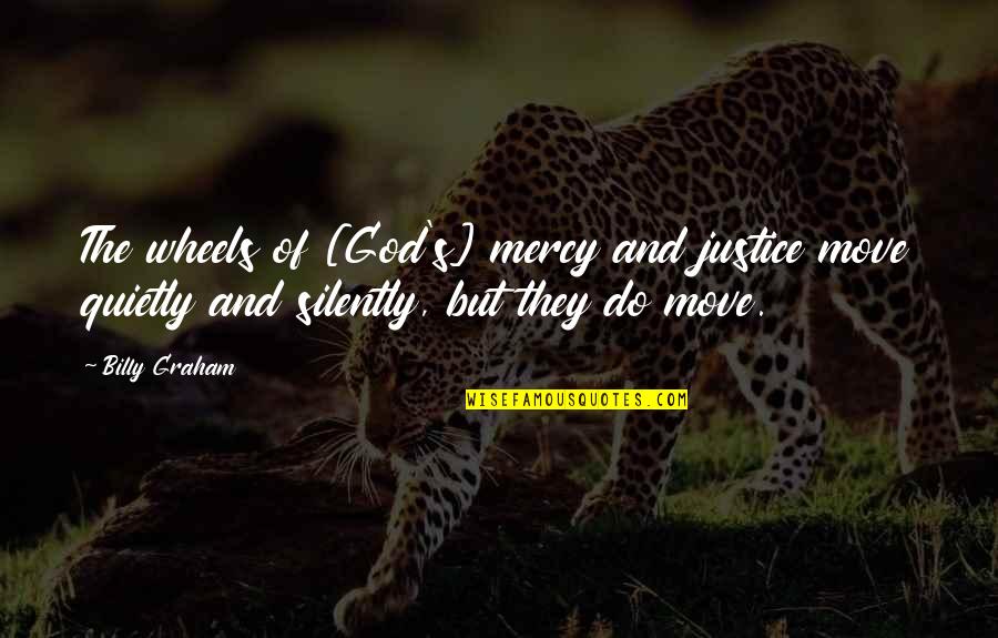 Justice Without Mercy Quotes By Billy Graham: The wheels of [God's] mercy and justice move