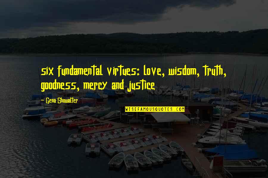 Justice Without Mercy Quotes By Gena Showalter: six fundamental virtues: love, wisdom, truth, goodness, mercy