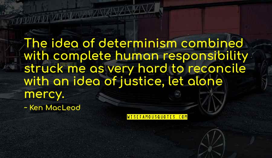 Justice Without Mercy Quotes By Ken MacLeod: The idea of determinism combined with complete human Justice Without Mercy Quotes By Ken MacLeod: The idea of determinism combined with complete human