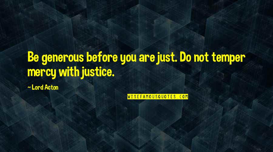 Justice Without Mercy Quotes By Lord Acton: Be generous before you are just. Do not