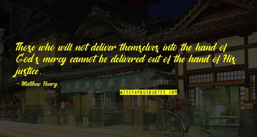 Justice Without Mercy Quotes By Matthew Henry: Those who will not deliver themselves into the Justice Without Mercy Quotes By Matthew Henry: Those who will not deliver themselves into the