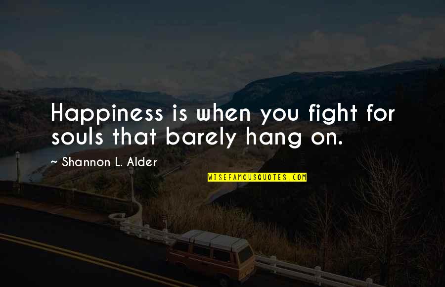 Justice Without Mercy Quotes By Shannon L. Alder: Happiness is when you fight for souls that Justice Without Mercy Quotes By Shannon L. Alder: Happiness is when you fight for souls that