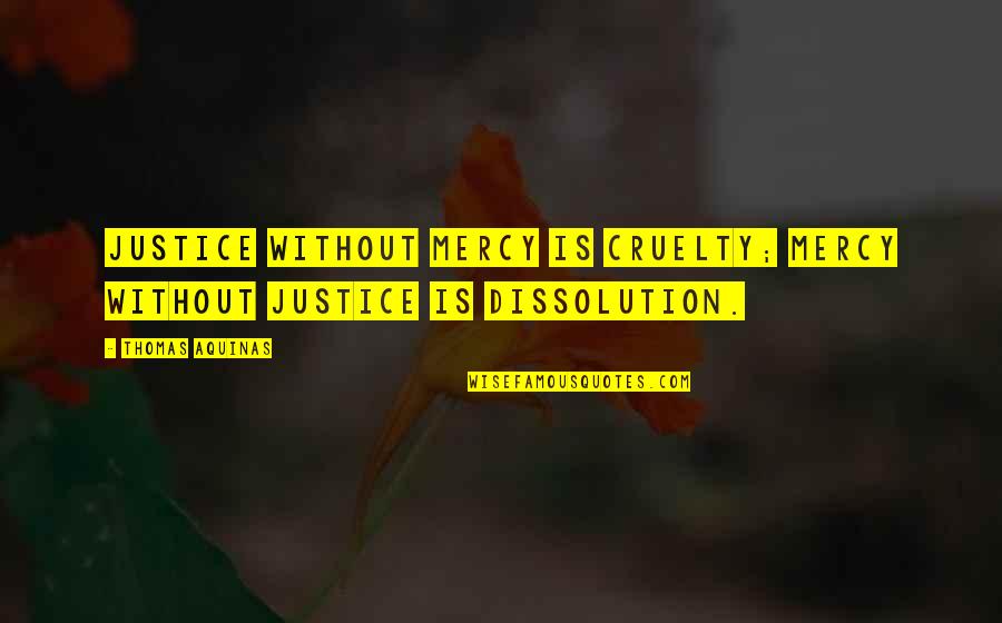 Justice Without Mercy Quotes By Thomas Aquinas: Justice without mercy is cruelty; mercy without justice
