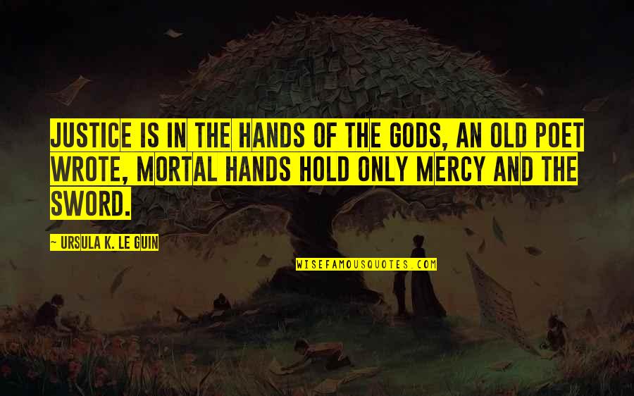 Justice Without Mercy Quotes By Ursula K. Le Guin: Justice is in the hands of the gods, Justice Without Mercy Quotes By Ursula K. Le Guin: Justice is in the hands of the gods,