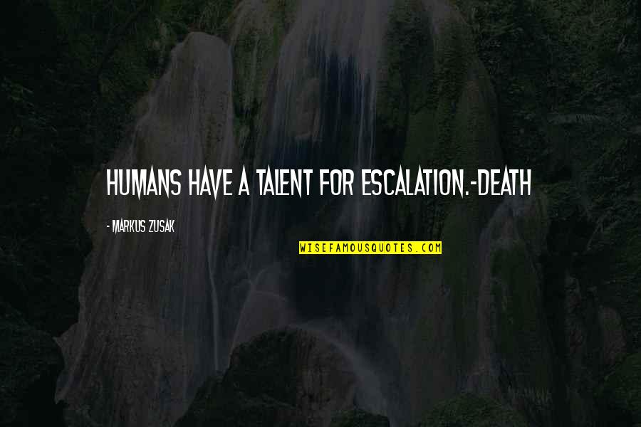 Justiceship Quotes By Markus Zusak: Humans have a talent for escalation.-Death Justiceship Quotes By Markus Zusak: Humans have a talent for escalation.-Death