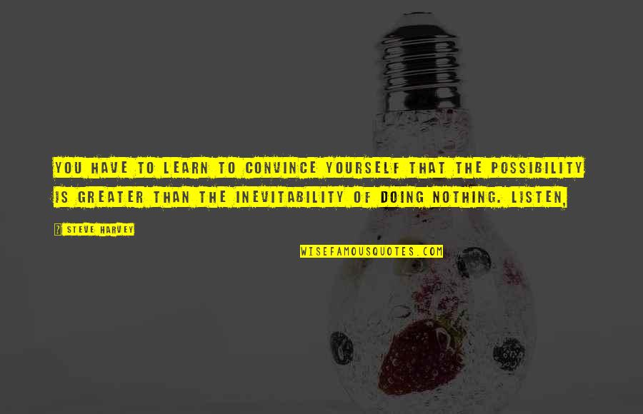 Justiceship Quotes By Steve Harvey: You have to learn to convince yourself that Justiceship Quotes By Steve Harvey: You have to learn to convince yourself that