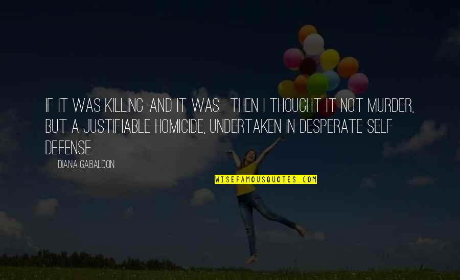 Justifiable Homicide Quotes By Diana Gabaldon: If it was killing-and it was- then I