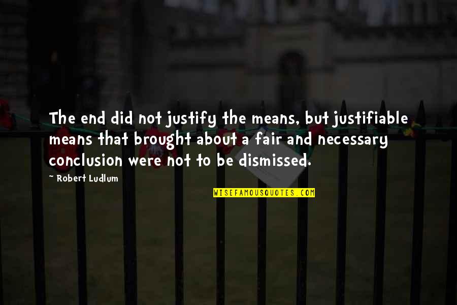 Justifiable Means Quotes By Robert Ludlum: The end did not justify the means, but