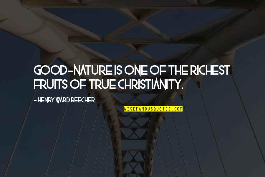Justifiable Reliance Quotes By Henry Ward Beecher: Good-nature is one of the richest fruits of
