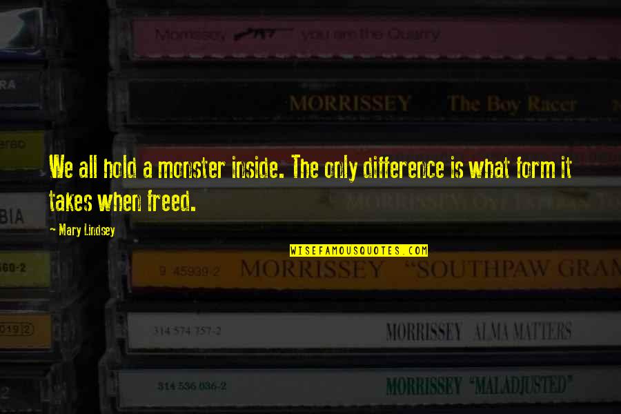 Justifiable Reliance Quotes By Mary Lindsey: We all hold a monster inside. The only
