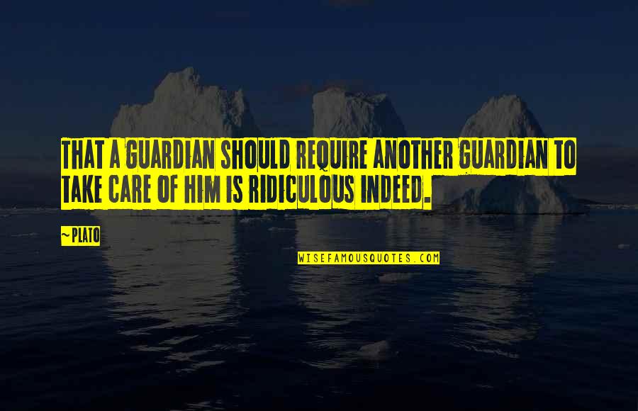 Justifiable Violence Quotes By Plato: That a guardian should require another guardian to