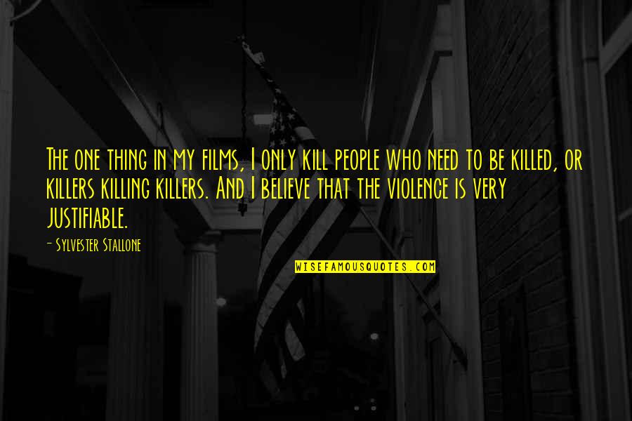 Justifiable Violence Quotes By Sylvester Stallone: The one thing in my films, I only Justifiable Violence Quotes By Sylvester Stallone: The one thing in my films, I only