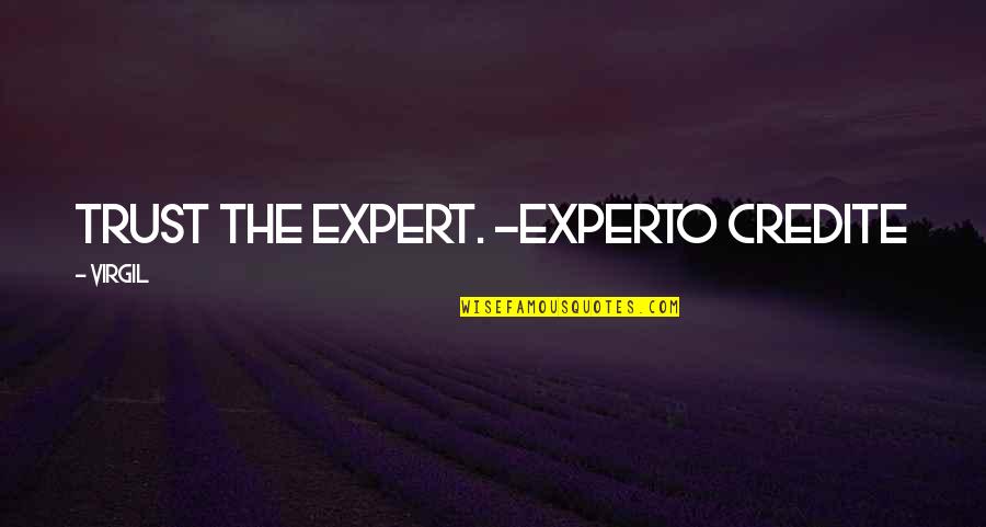 Justifiably Angry Quotes By Virgil: Trust the expert. -Experto credite