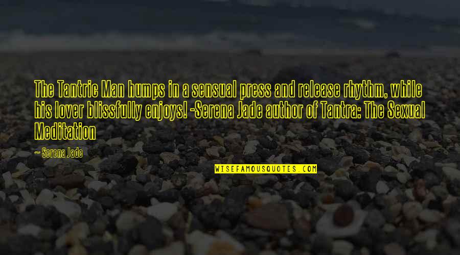 Justificaciones Falsas Quotes By Serena Jade: The Tantric Man humps in a sensual press Justificaciones Falsas Quotes By Serena Jade: The Tantric Man humps in a sensual press