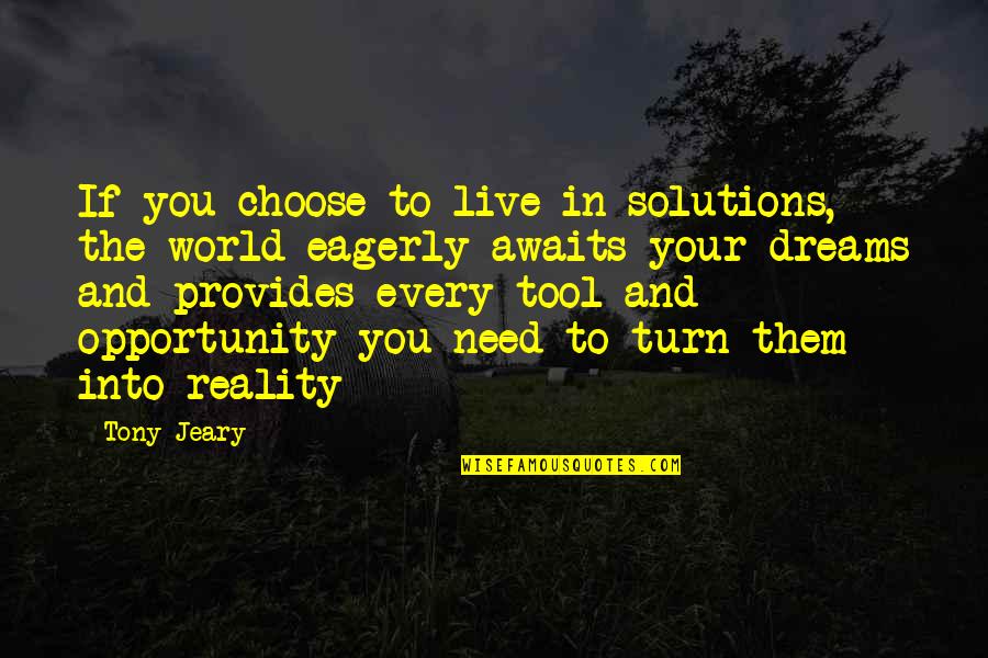 Justificandose Quotes By Tony Jeary: If you choose to live in solutions, the Justificandose Quotes By Tony Jeary: If you choose to live in solutions, the