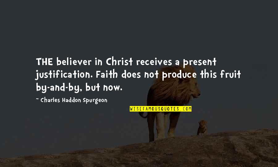 Justification By Faith Quotes By Charles Haddon Spurgeon: THE believer in Christ receives a present justification.