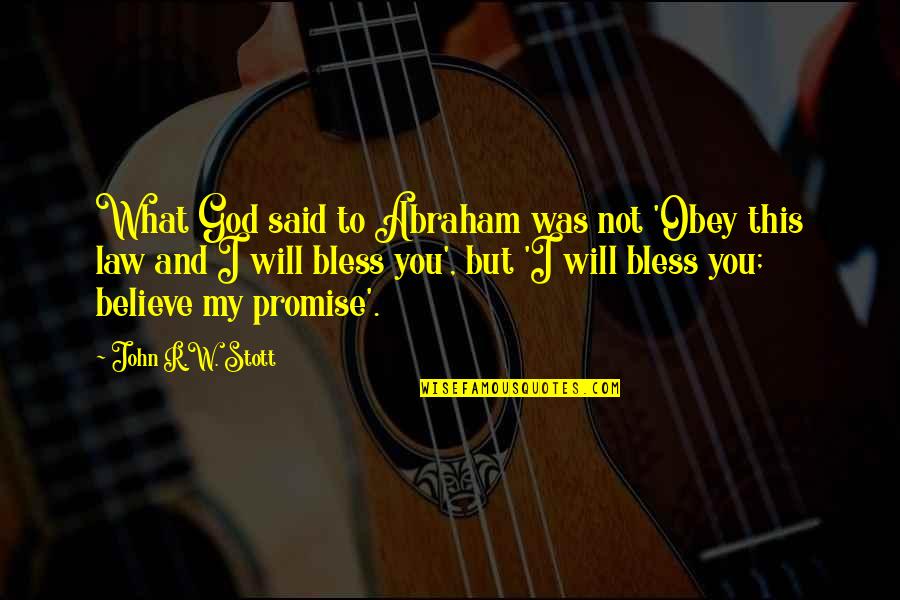 Justification By Faith Quotes By John R.W. Stott: What God said to Abraham was not 'Obey