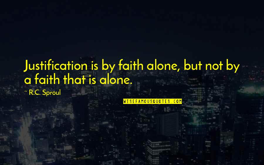 Justification By Faith Quotes By R.C. Sproul: Justification is by faith alone, but not by