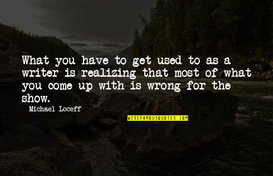 Justifications In Geometry Quotes By Michael Loceff: What you have to get used to as Justifications In Geometry Quotes By Michael Loceff: What you have to get used to as