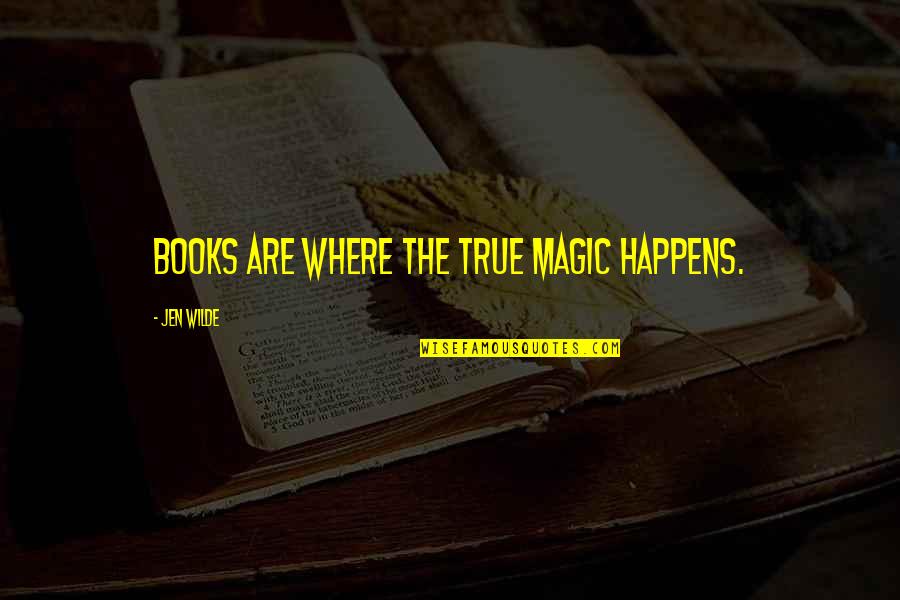 Justificatory Punishment Quotes By Jen Wilde: Books are where the true magic happens. Justificatory Punishment Quotes By Jen Wilde: Books are where the true magic happens.