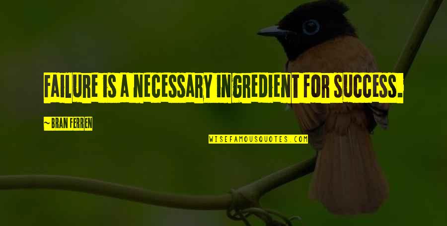 Justified Collateral Quotes By Bran Ferren: Failure is a necessary ingredient for success. Justified Collateral Quotes By Bran Ferren: Failure is a necessary ingredient for success.