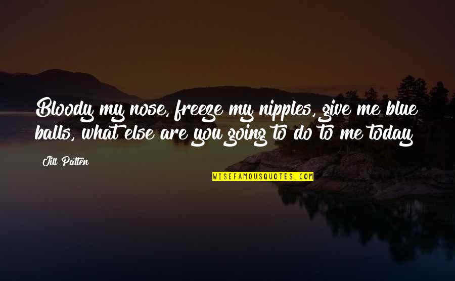 Justified Fate Right Hand Quotes By Jill Patten: Bloody my nose, freeze my nipples, give me Justified Fate Right Hand Quotes By Jill Patten: Bloody my nose, freeze my nipples, give me