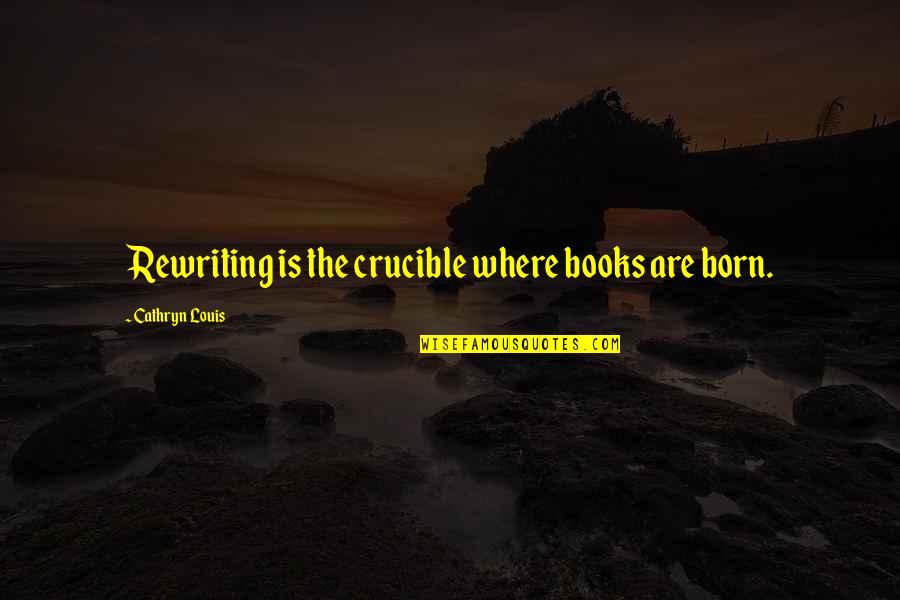 Justified Funny Quotes By Cathryn Louis: Rewriting is the crucible where books are born. Justified Funny Quotes By Cathryn Louis: Rewriting is the crucible where books are born.