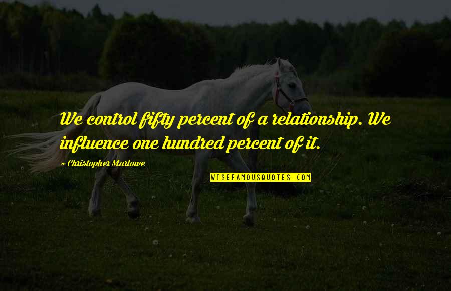 Justified Funny Quotes By Christopher Marlowe: We control fifty percent of a relationship. We Justified Funny Quotes By Christopher Marlowe: We control fifty percent of a relationship. We