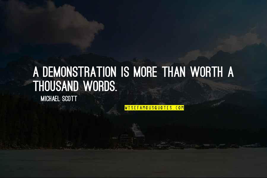 Justified Funny Quotes By Michael Scott: A demonstration is more than worth a thousand Justified Funny Quotes By Michael Scott: A demonstration is more than worth a thousand