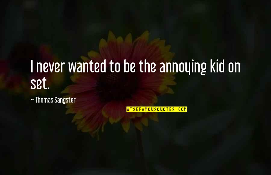 Justified Funny Quotes By Thomas Sangster: I never wanted to be the annoying kid Justified Funny Quotes By Thomas Sangster: I never wanted to be the annoying kid