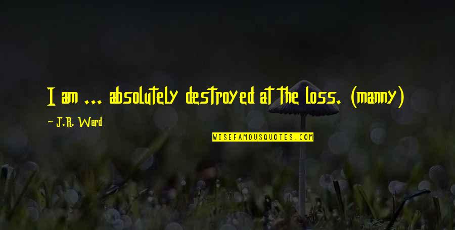 Justified Raylan And Boyd Quotes By J.R. Ward: I am ... absolutely destroyed at the loss.