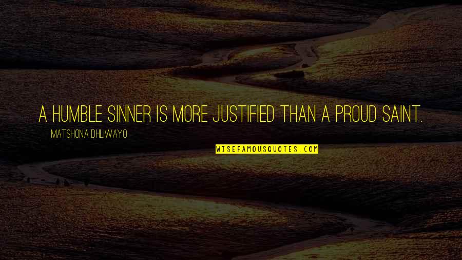 Justified Sinner Quotes By Matshona Dhliwayo: A humble sinner is more justified than a Justified Sinner Quotes By Matshona Dhliwayo: A humble sinner is more justified than a