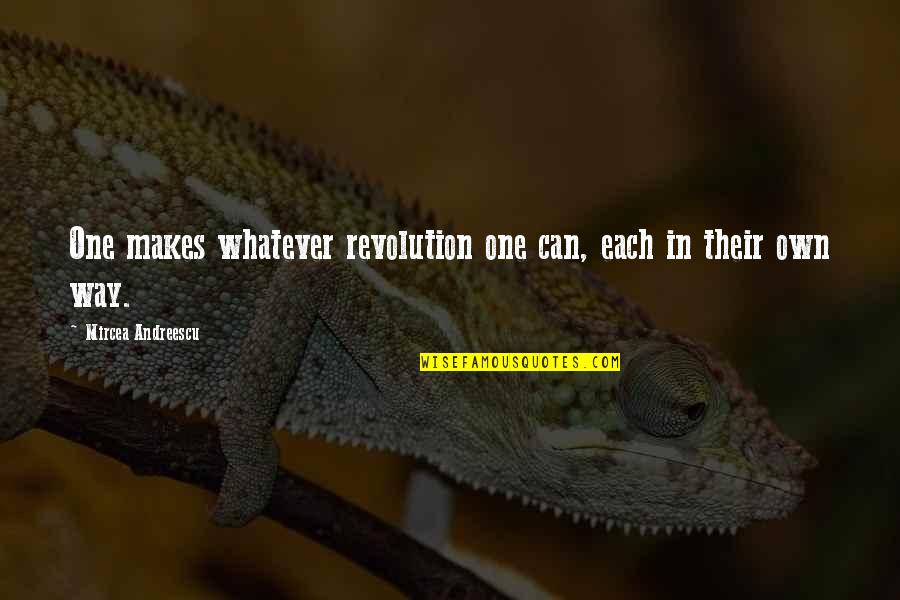 Justified Sinner Quotes By Mircea Andreescu: One makes whatever revolution one can, each in Justified Sinner Quotes By Mircea Andreescu: One makes whatever revolution one can, each in