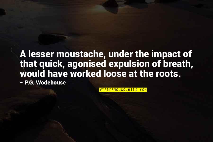 Justified Sinner Quotes By P.G. Wodehouse: A lesser moustache, under the impact of that Justified Sinner Quotes By P.G. Wodehouse: A lesser moustache, under the impact of that