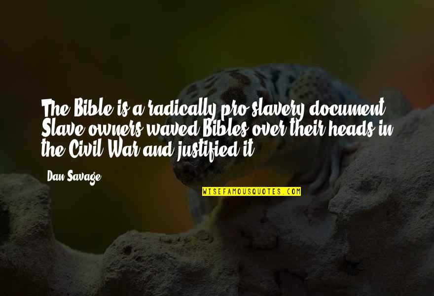Justified War Quotes By Dan Savage: The Bible is a radically pro-slavery document. Slave
