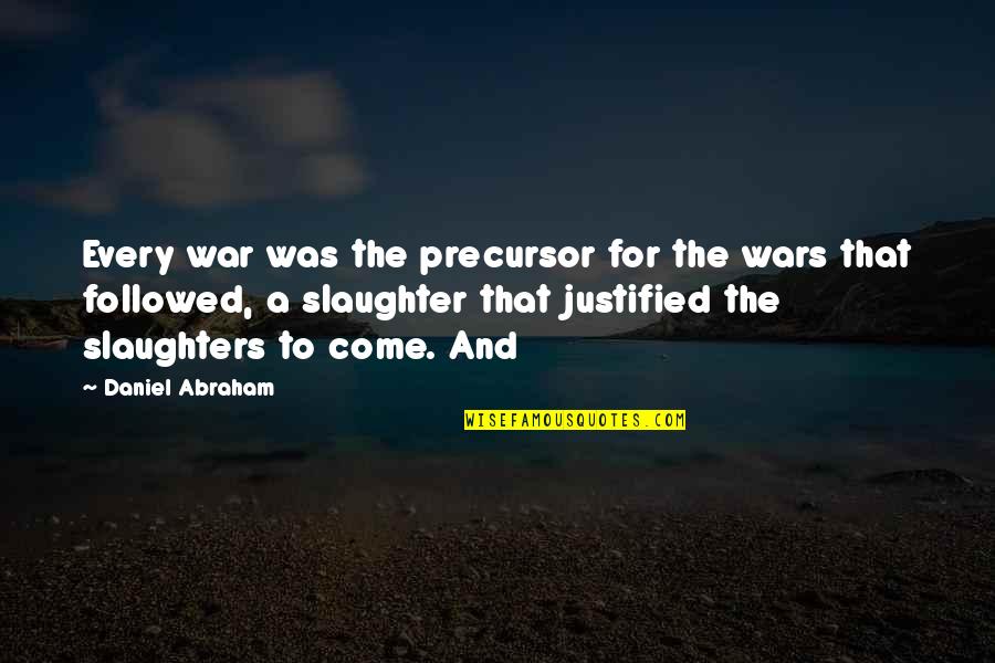 Justified War Quotes By Daniel Abraham: Every war was the precursor for the wars