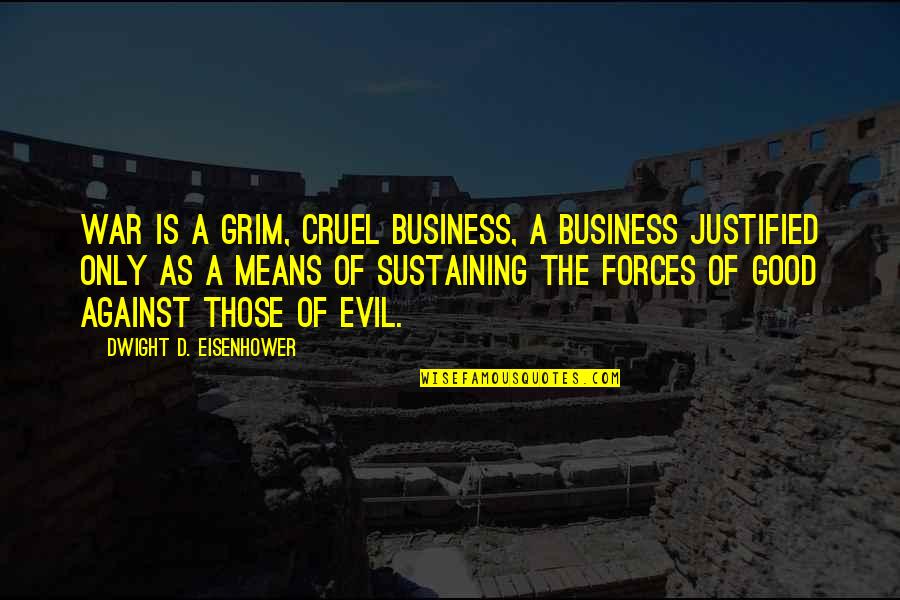 Justified War Quotes By Dwight D. Eisenhower: War is a grim, cruel business, a business
