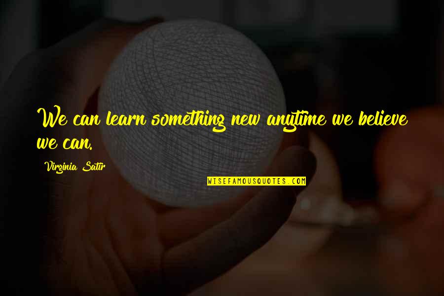 Justify Money Quotes By Virginia Satir: We can learn something new anytime we believe Justify Money Quotes By Virginia Satir: We can learn something new anytime we believe