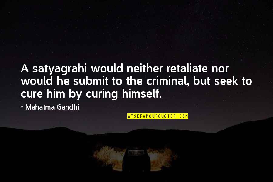 Justify My Love Quotes By Mahatma Gandhi: A satyagrahi would neither retaliate nor would he