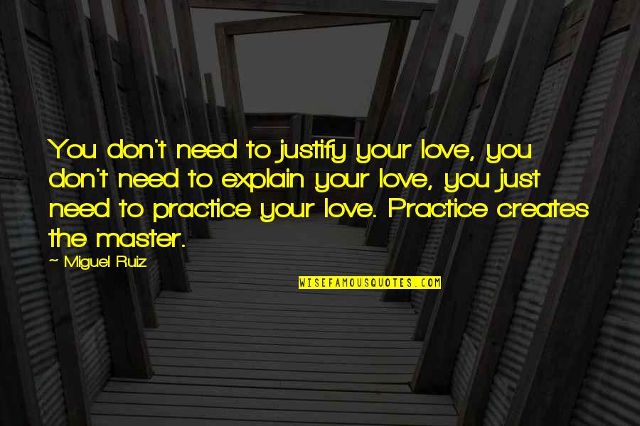 Justify My Love Quotes By Miguel Ruiz: You don't need to justify your love, you