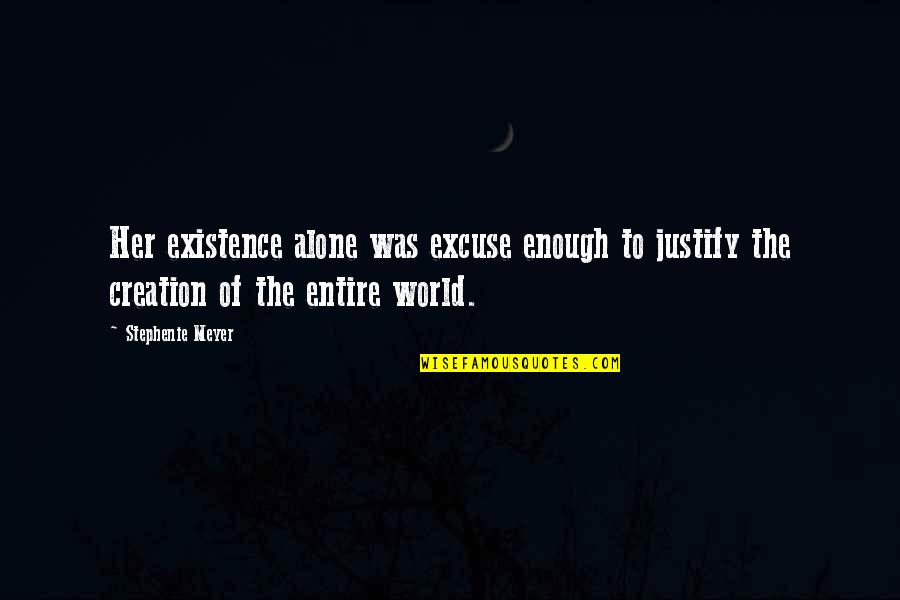 Justify My Love Quotes By Stephenie Meyer: Her existence alone was excuse enough to justify