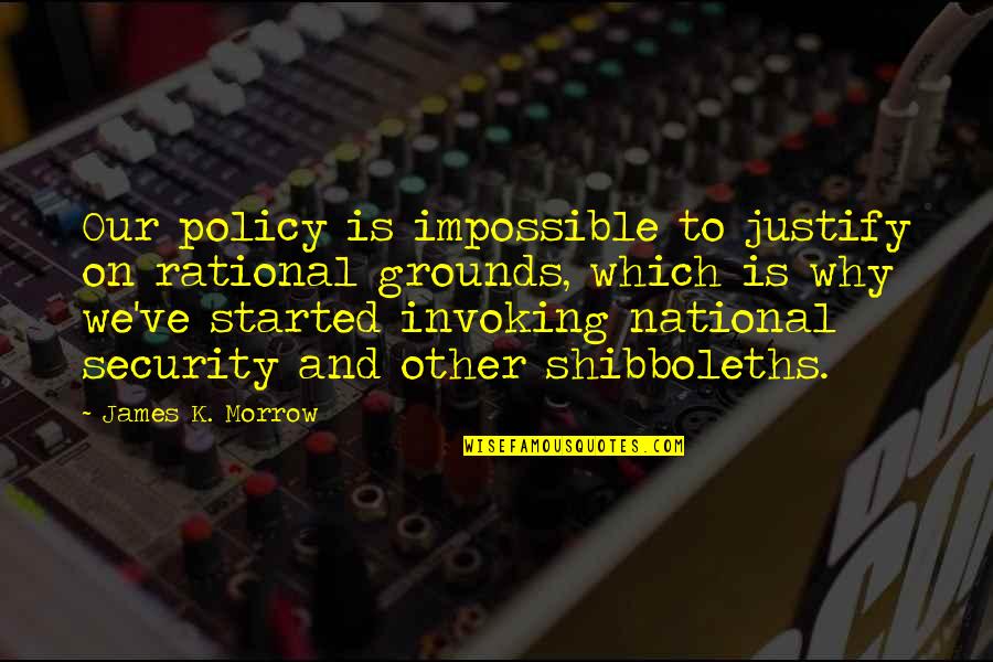 Justify Quotes By James K. Morrow: Our policy is impossible to justify on rational