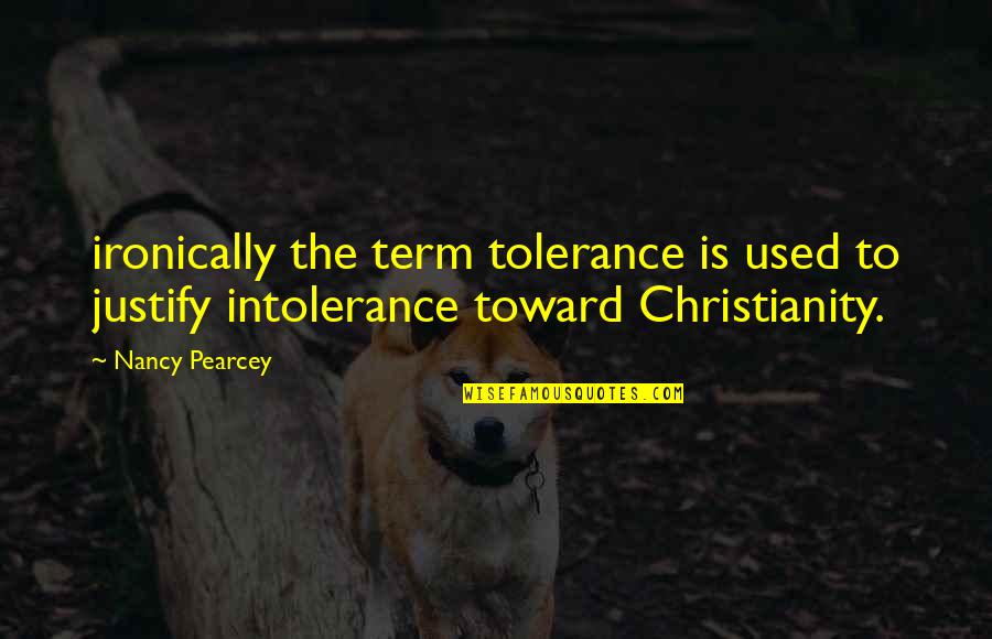 Justify Quotes By Nancy Pearcey: ironically the term tolerance is used to justify
