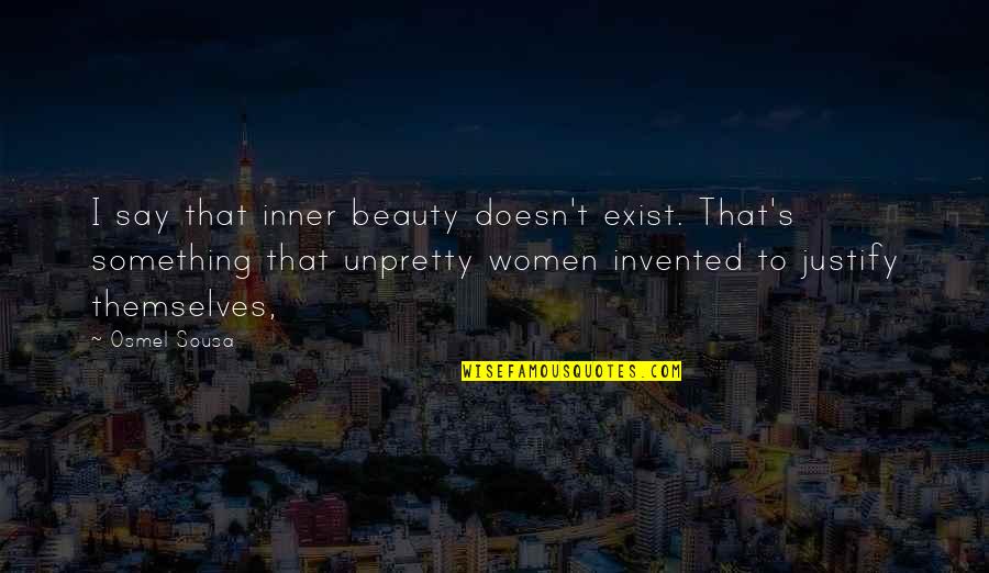 Justify Quotes By Osmel Sousa: I say that inner beauty doesn't exist. That's