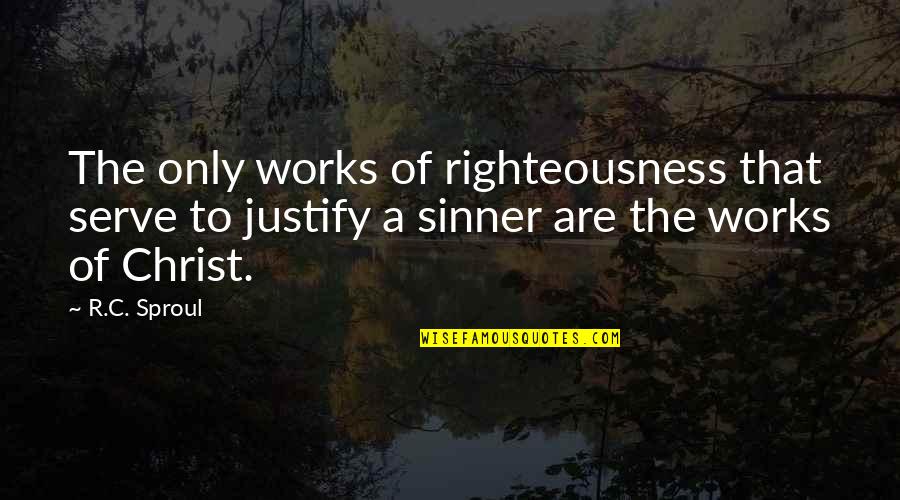Justify Quotes By R.C. Sproul: The only works of righteousness that serve to
