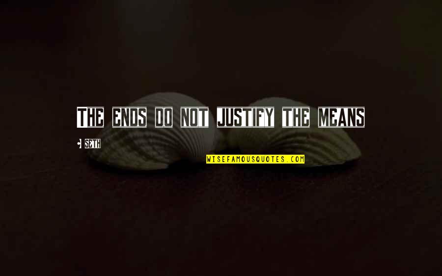 Justify Quotes By Seth: The ends do not justify the means