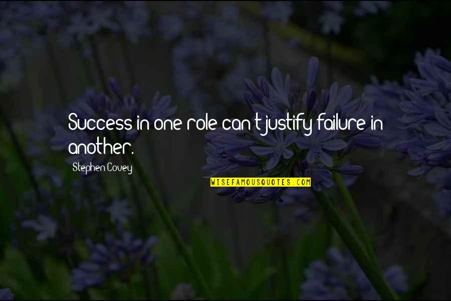 Justify Quotes By Stephen Covey: Success in one role can't justify failure in
