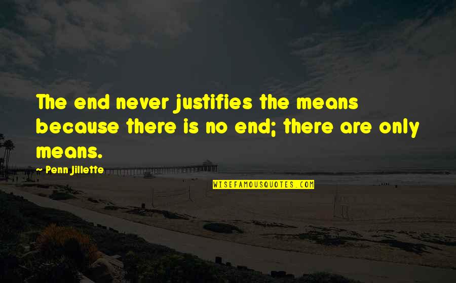 Justify The Means Quotes By Penn Jillette: The end never justifies the means because there